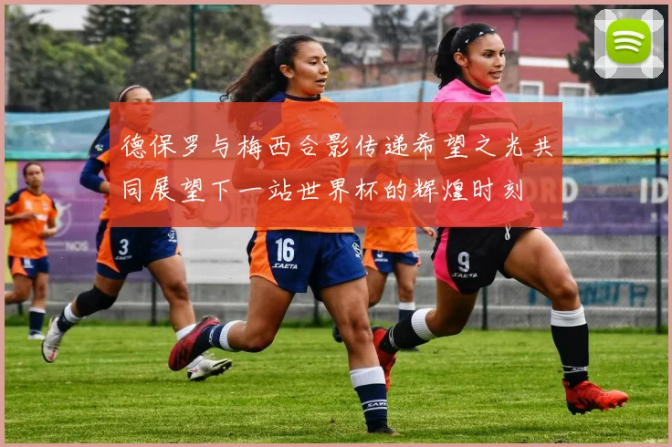 德保罗与梅西合影传递希望之光共同展望下一站世界杯的辉煌时刻