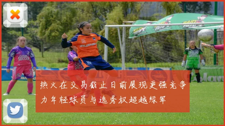 热火在交易截止日前展现更强竞争力年轻球员与选秀权超越绿军