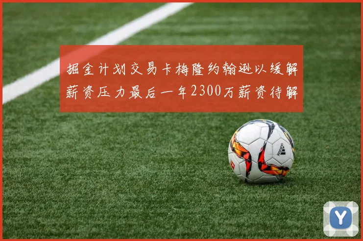 掘金计划交易卡梅隆约翰逊以缓解薪资压力最后一年2300万薪资待解